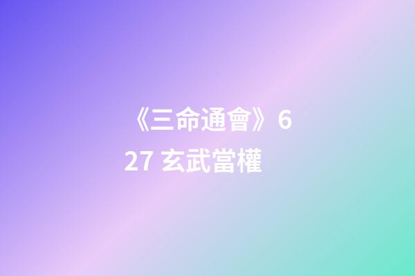 《三命通會》6.27 玄武當權